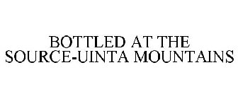 BOTTLED AT THE SOURCE-UINTA MOUNTAINS