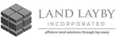 LAND LAYBY INCORPORATED OFFSHORE LAND SOLUTIONS THROUGH LAY AWAY