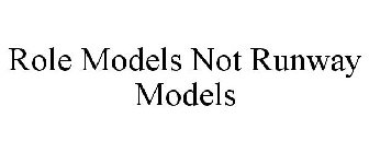 ROLE MODELS NOT RUNWAY MODELS