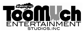 TOOMUCH ENTERTAINMENT STUDIOS.INC DREAMERS DON'T SLEEP