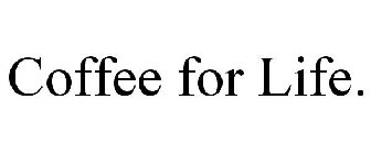 COFFEE FOR LIFE.
