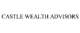 CASTLE WEALTH ADVISORS