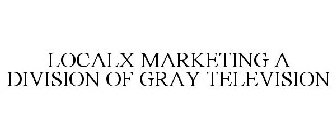 LOCALX MARKETING A DIVISION OF GRAY TELEVISION