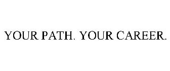 YOUR PATH. YOUR CAREER.