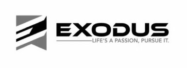 E EXODUS LIFE'S A PASSION, PURSUE IT.