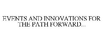 EVENTS AND INNOVATIONS FOR THE PATH FORWARD...