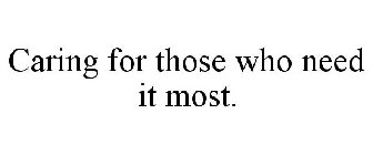 CARING FOR THOSE WHO NEED IT MOST.