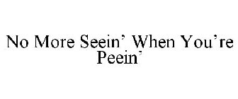 NO MORE SEEIN' WHEN YOU'RE PEEIN'