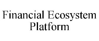 FINANCIAL ECOSYSTEM PLATFORM