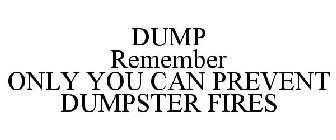 DUMP REMEMBER ONLY YOU CAN PREVENT DUMPSTER FIRES