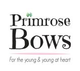 PRIMROSE BOWS FOR THE YOUNG & YOUNG AT HEART