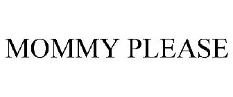 MOMMY PLEASE