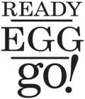 READY EGG GO!