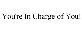 YOU'RE IN CHARGE OF YOU!