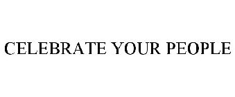 CELEBRATE YOUR PEOPLE