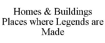 HOMES & BUILDINGS PLACES WHERE LEGENDS ARE MADE