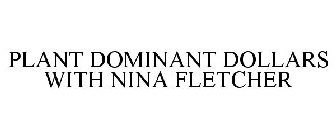 PLANT DOMINANT DOLLARS WITH NINA FLETCHER