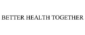 BETTER HEALTH TOGETHER