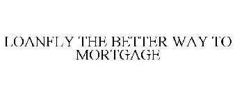 LOANFLY THE BETTER WAY TO MORTGAGE