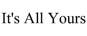 IT'S ALL YOURS