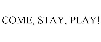 COME, STAY, PLAY!