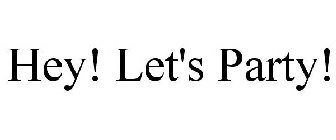 HEY! LET'S PARTY!