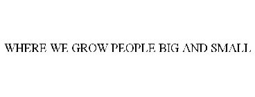 WE GROW PEOPLE BIG AND SMALL