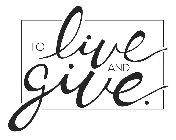 TO LIVE AND GIVE.