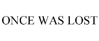 ONCE WAS LOST