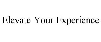 ELEVATE YOUR EXPERIENCE