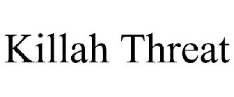 KILLAH THREAT