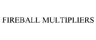 FIREBALL MULTIPLIERS