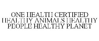 ONE HEALTH CERTIFIED HEALTHY ANIMALS HEALTHY PEOPLE HEALTHY PLANET