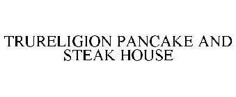 TRURELIGION PANCAKE AND STEAK HOUSE