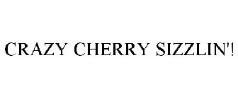 CRAZY CHERRY SIZZLIN'!