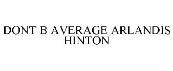 DONT B AVERAGE ARLANDIS HINTON