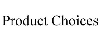 PRODUCT CHOICES
