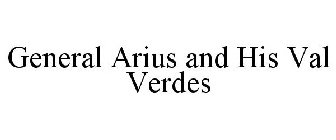 GENERAL ARIUS AND HIS VAL VERDES