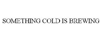 SOMETHING COLD IS BREWING