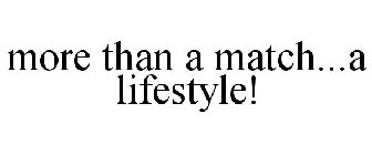 MORE THAN A MATCH...A LIFESTYLE!