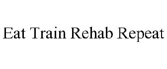 EAT TRAIN REHAB REPEAT