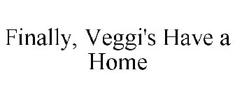 FINALLY, VEGGI'S HAVE A HOME