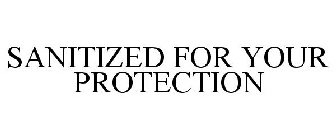 SANITIZED FOR YOUR PROTECTION