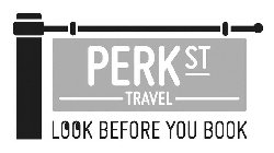 PERK ST TRAVEL LOOK BEFORE YOU BOOK
