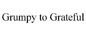 GRUMPY TO GRATEFUL