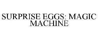 SURPRISE EGGS: MAGIC MACHINE