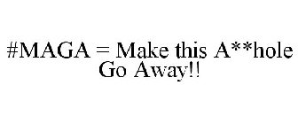 #MAGA = MAKE THIS A**HOLE GO AWAY!!