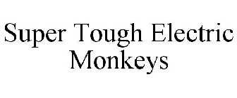 SUPER TOUGH ELECTRIC MONKEYS