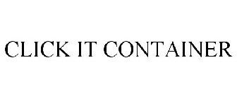 CLICK IT CONTAINER