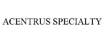 ACENTRUS SPECIALTY